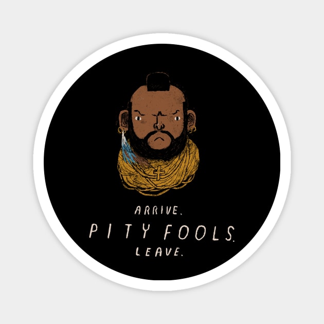 Arrive. pity fools. leave. Magnet by Louisros